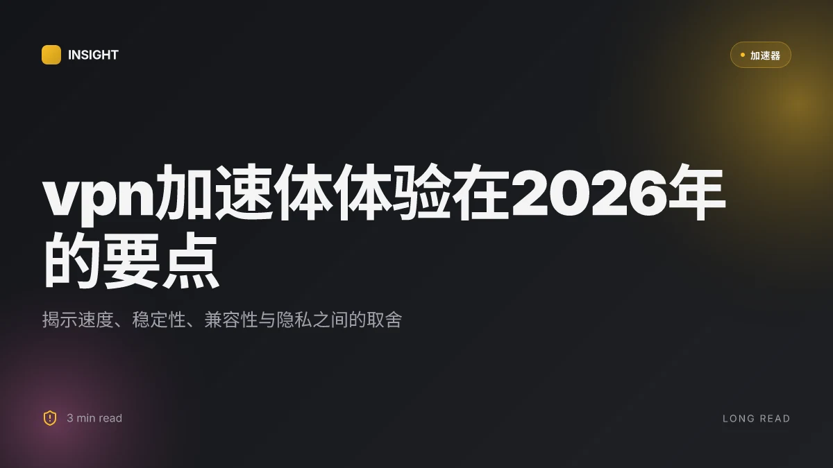 VPN加速体体验：2026更新下的实战观察